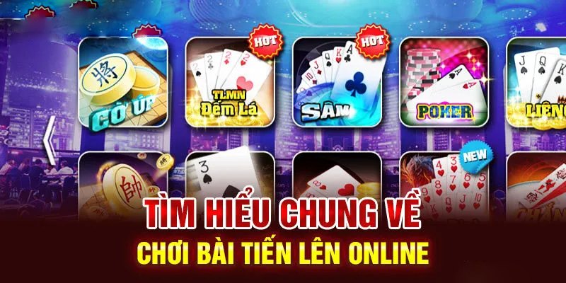 Tìm hiểu về game tiến lên online và những điều thú vị